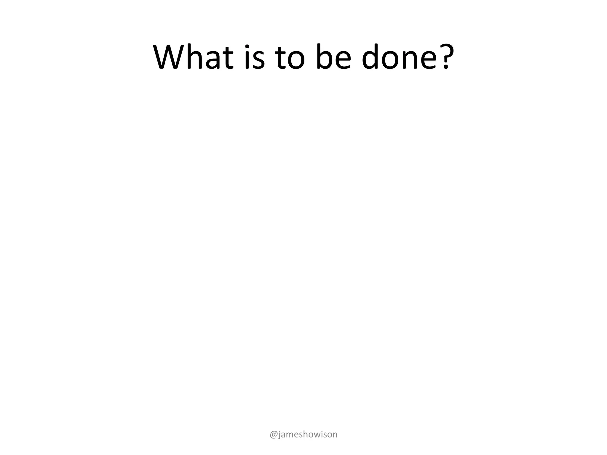 What is to be done?
@jameshowison
 