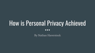 How is Personal Privacy Achieved
By Nathan Haverstock
 