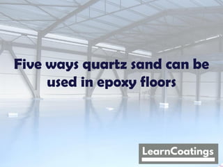 Five ways quartz sand can be
used in epoxy floors
 