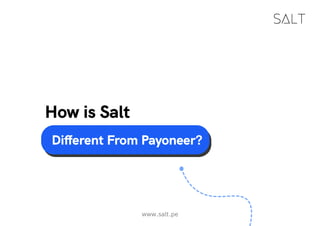 www.salt.pe
Different From Payoneer?
How is Salt
 