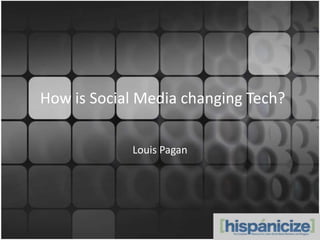 How is Social Media changing Tech? Louis Pagan 