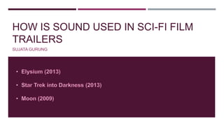 HOW IS SOUND USED IN SCI-FI FILM
TRAILERS
SUJATA GURUNG
 
