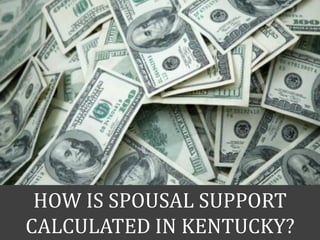 HOW IS SPOUSAL SUPPORT
CALCULATED IN KENTUCKY?
 