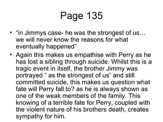 Page 135 <ul><li>“ in Jimmys case- he was the strongest of us… we will never know the reasons for what eventually happened...
