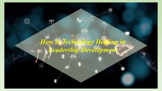How Is Technology Helping in
Leadership Development
 