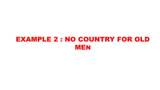 EXAMPLE 2 : NO COUNTRY FOR OLD
MEN
 