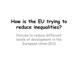 How is the EU trying to reduce inequalities? Policies to reduce different levels of development in the European Union (EU) 