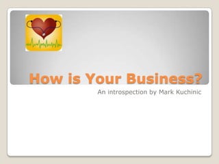 How is Your Business? An introspection by Mark Kuchinic 