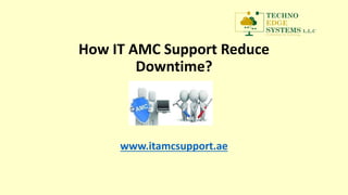 How IT AMC Support Reduce
Downtime?
www.itamcsupport.ae
 
