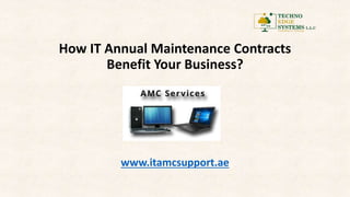 How IT Annual Maintenance Contracts
Benefit Your Business?
www.itamcsupport.ae
 