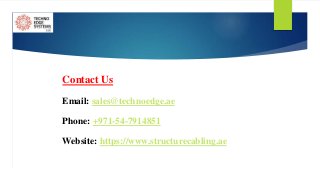 Contact Us
Email: sales@technoedge.ae
Phone: +971-54-7914851
Website: https://www.structurecabling.ae
 
