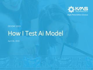 How I Test Ai Model
DEVDAY 2019
April 06, 2019
 