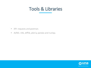 Tools & Libraries
• API: requests and postman.
• AI/ML: nltk, difflib, plot.ly, pandas and numpy.
 