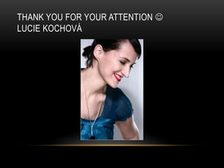 THANK YOU FOR YOUR ATTENTION  
LUCIE KOCHOVÁ 
