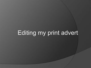 Editing my print advert
 