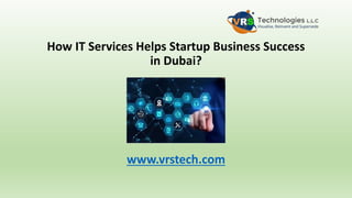 How IT Services Helps Startup Business Success
in Dubai?
www.vrstech.com
 