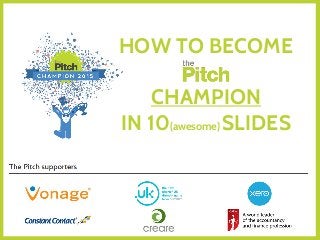 HOW TO BECOME
CHAMPION
IN 10(awesome) SLIDES
 