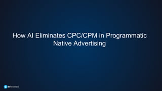 How AI Eliminates CPC/CPM in Programmatic
Native Advertising
 