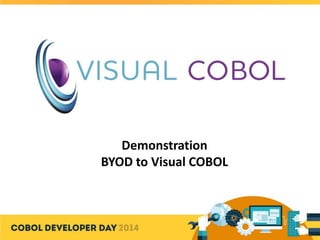 Demonstration
BYOD to Visual COBOL
 