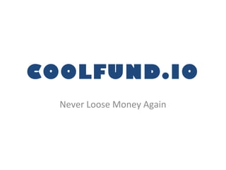 COOLFUND.IO
Never Loose Money Again
 