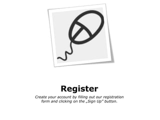 Register Createyour account byfilling out ourregistrationform and clickingonthe „SignUp” button. 