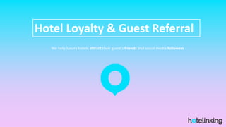 Hotel Loyalty & Guest Referral 
We help luxury hotels attracttheir guest’s friendsand social media followers  