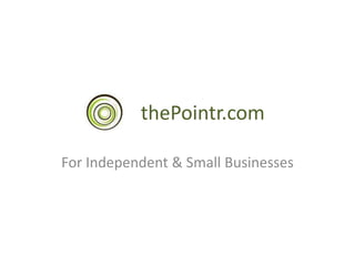 thePointr.com

For Independent & Small Businesses
 