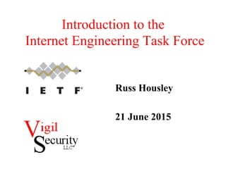 Introduction to the
Internet Engineering Task Force
Russ Housley
21 June 2015
 
