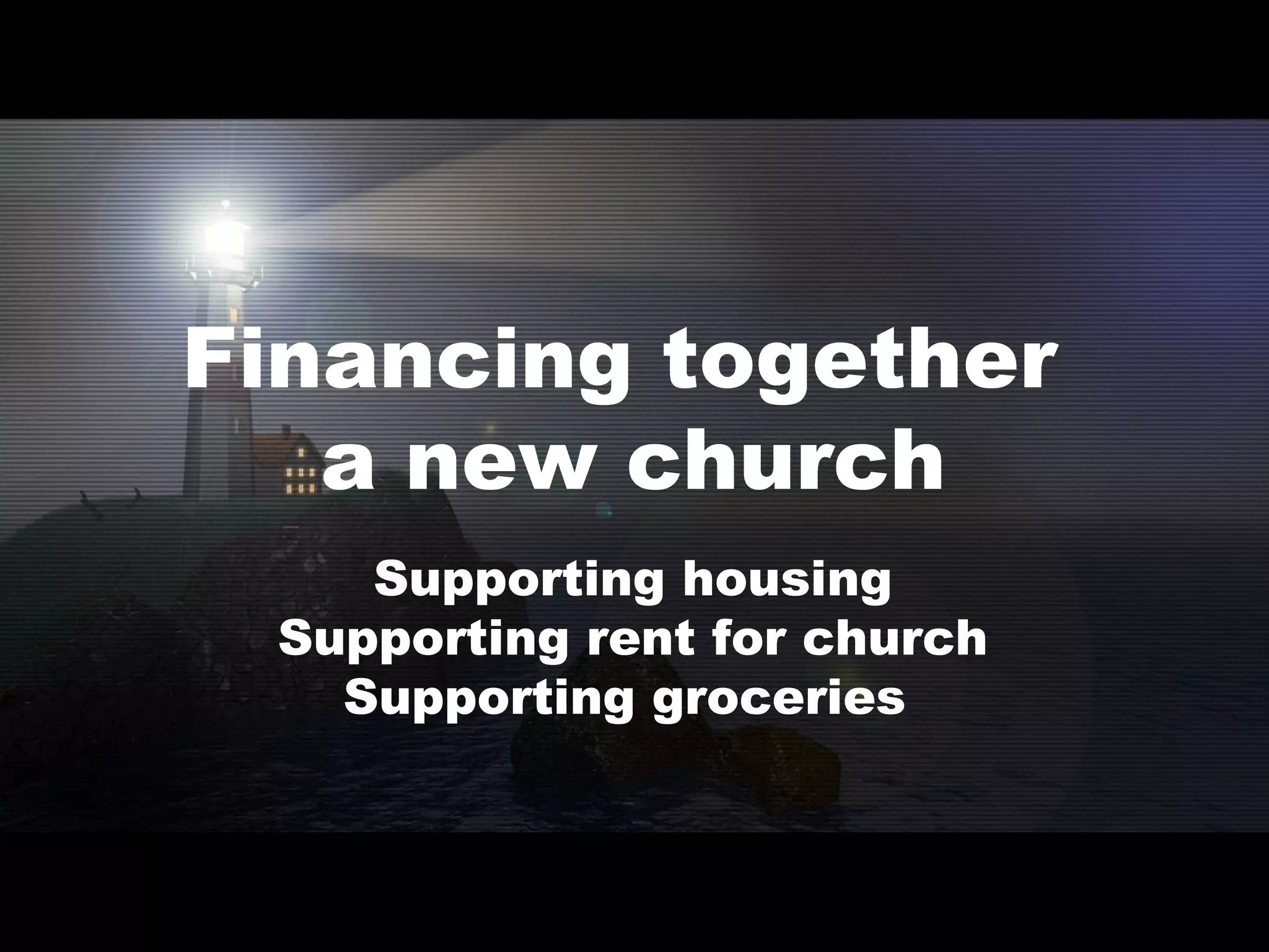 Financing together  a new church Supporting housing Supporting rent for church Supporting groceries  
