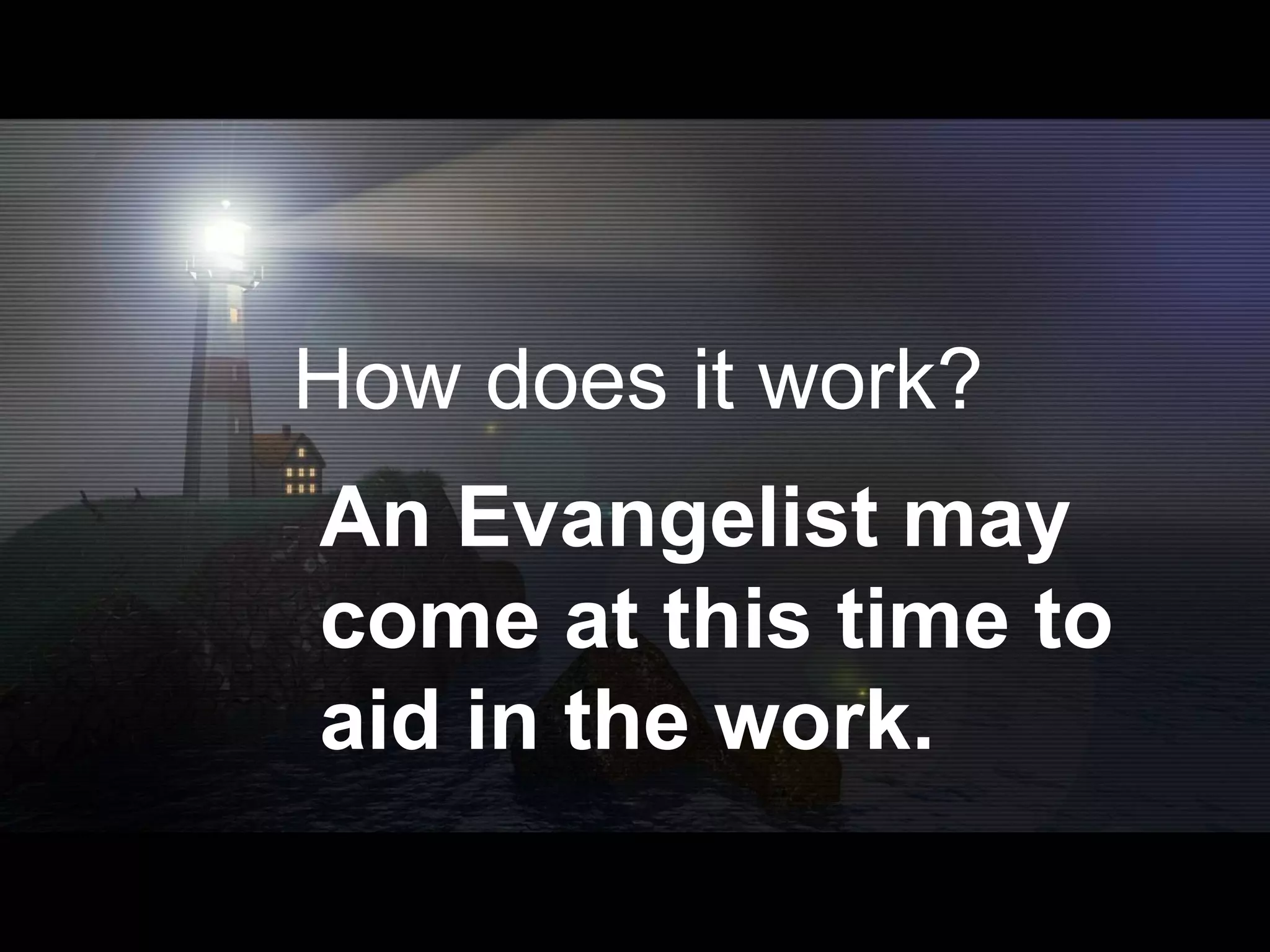 An Evangelist may come at this time to aid in the work. How does it work? 