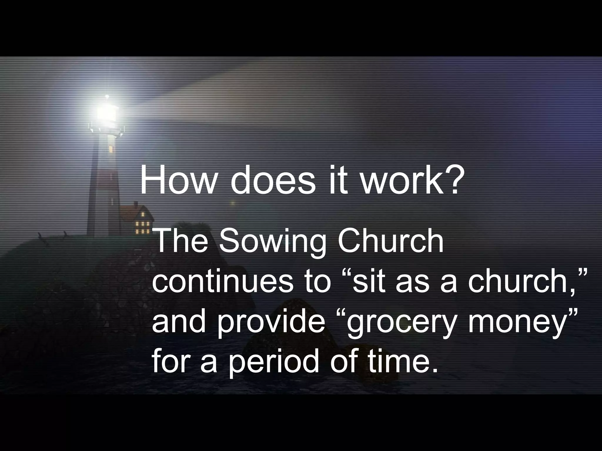 The Sowing Church continues to “sit as a church,” and provide “grocery money” for a period of time. How does it work? 