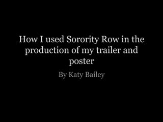 How I used Sorority Row in the
 production of my trailer and
           poster
         By Katy Bailey
 