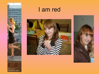 I am red
 