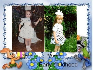 3 years      3,5 years


          Early childhood
 