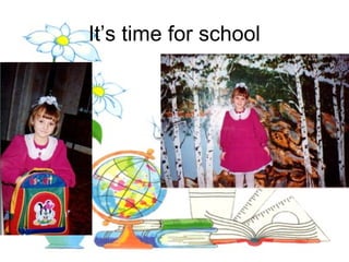 It’s time for school
 