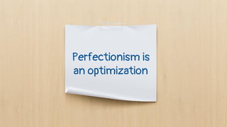 Perfectionism is
an optimization
 