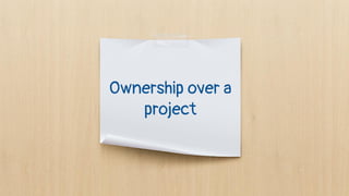 Ownership over a
project
 