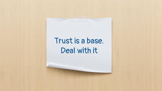 Trust is a base.
Deal with it
 