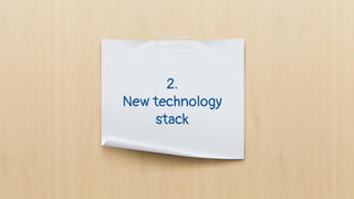 2.
New technology
stack
 