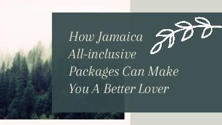 How Jamaica
All-inclusive
Packages Can Make
You A Better Lover
 