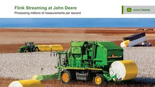 Processing millions of measurements per second
Flink Streaming at John Deere
 
