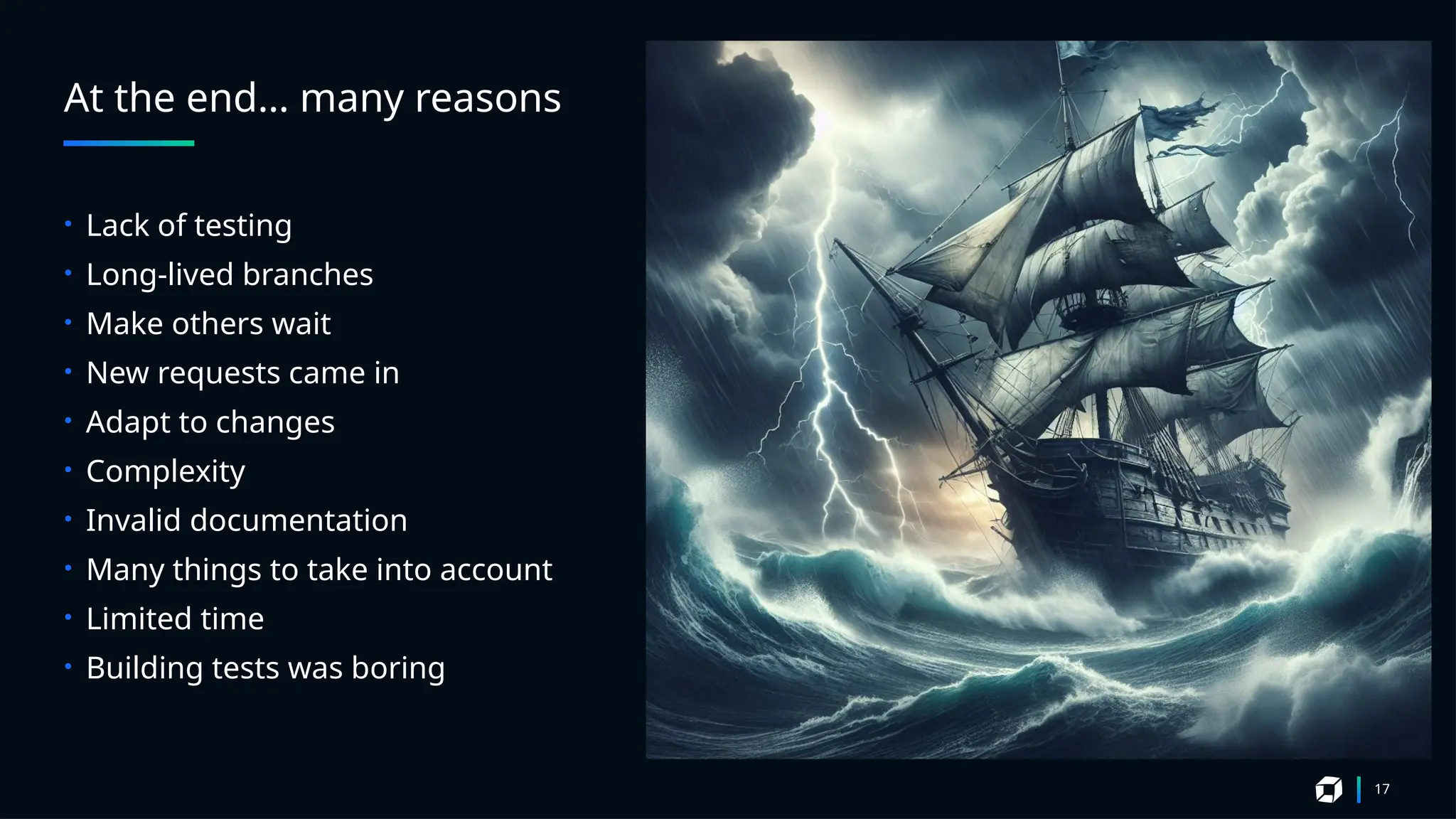 At the end… many reasons
17
• Lack of testing
• Long-lived branches
• Make others wait
• New requests came in
• Adapt to changes
• Complexity
• Invalid documentation
• Many things to take into account
• Limited time
• Building tests was boring
 