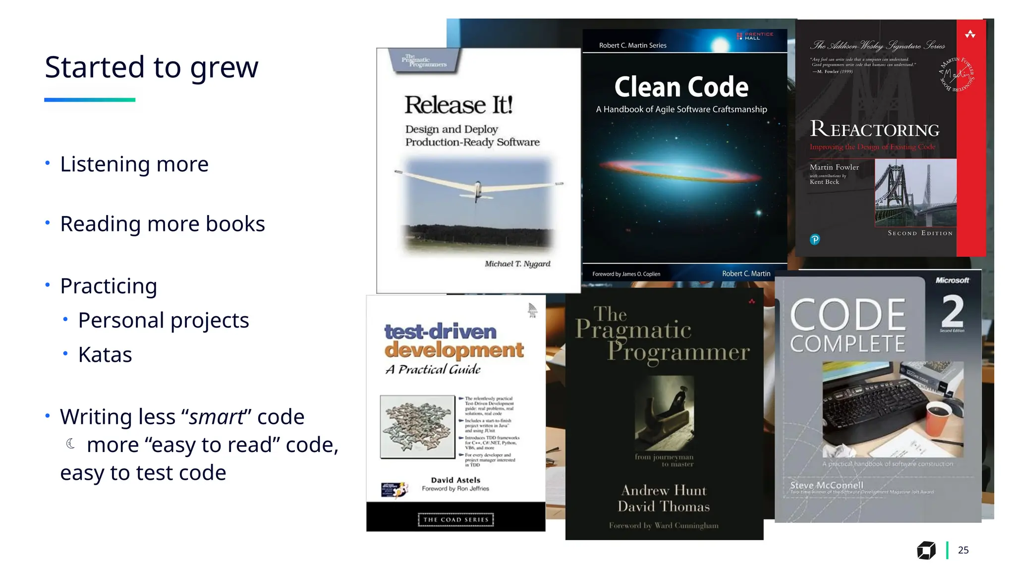 Started to grew
25
• Listening more
• Reading more books
• Practicing
• Personal projects
• Katas
• Writing less “smart” code
 more “easy to read” code,
easy to test code
 