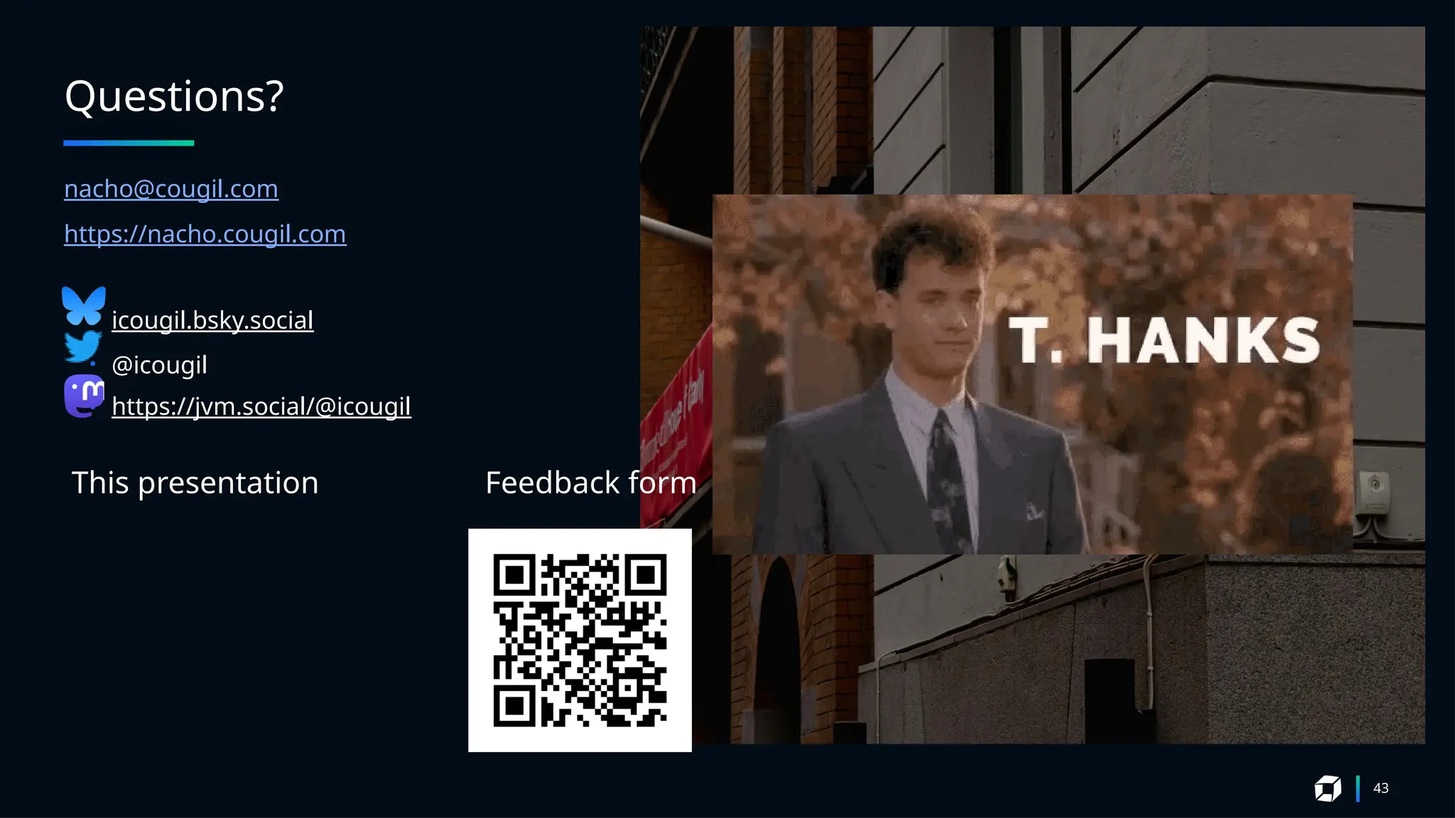 Questions?
43
nacho@cougil.com
https://nacho.cougil.com
• icougil.bsky.social
• @icougil
• https://jvm.social/@icougil
This presentation Feedback form
 