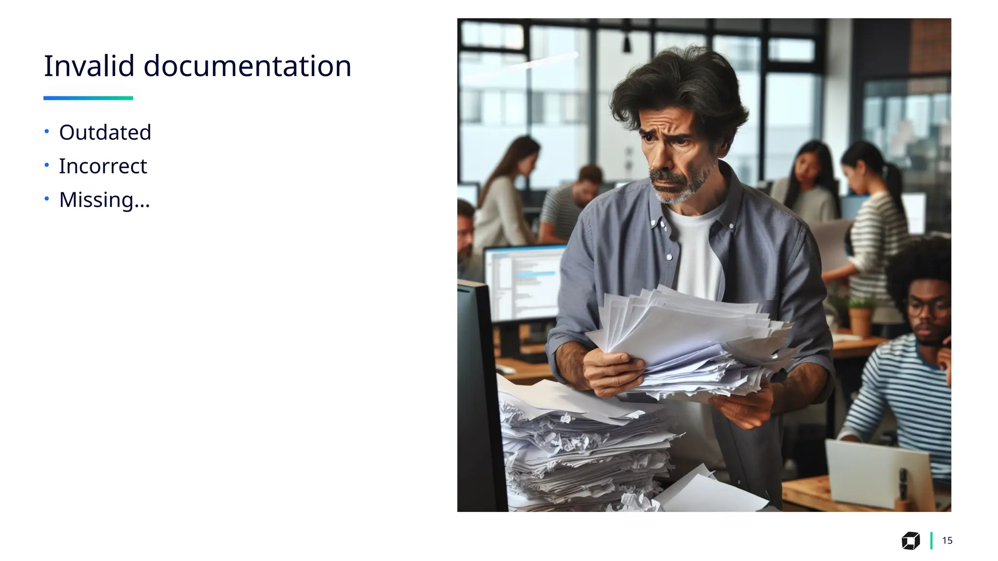 Invalid documentation
15
• Outdated
• Incorrect
• Missing…
 