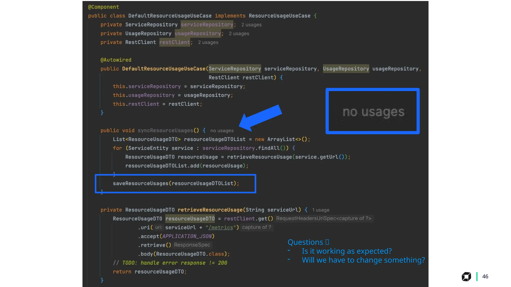 46
Questions 🤔
- Is it working as expected?
- Will we have to change something?
 