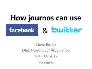 How journos can use
             &
          Steve Buttry
   Ohio Newspaper Association
         April 11, 2012
            #ohnews
 