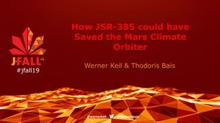 How JSR-385 could have
Saved the Mars Climate
Orbiter
Werner Keil & Thodoris Bais
#jfall19
@thodorisbais@wernerkeil
 