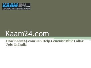 Kaam24.com
How Kaam24.com Can Help Generate Blue Collar
Jobs In India
 