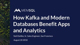 How Kafka and Modern
Databases Benefit Apps
and Analytics
1
Neil Dahlke, Sr. Sales Engineer, San Francisco
August 20 2018
 